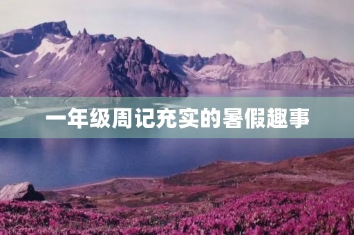 一年级周记充实的暑假趣事 一年级周记充实的暑假趣事