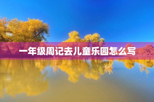 一年级周记去儿童乐园怎么写