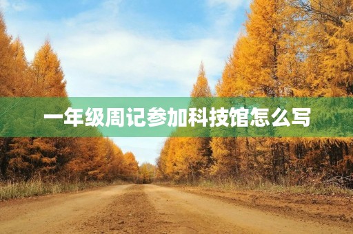 一年级周记参加科技馆怎么写