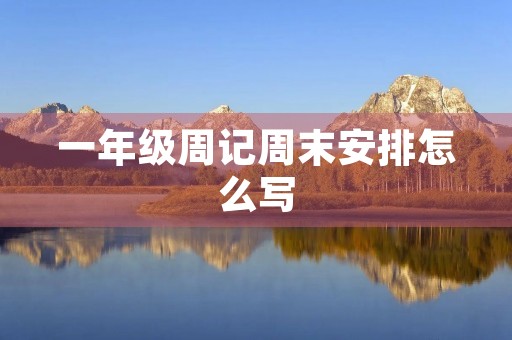 一年级周记周末安排怎么写