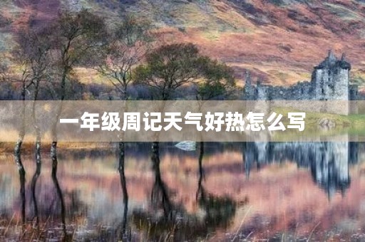 一年级周记天气好热怎么写
