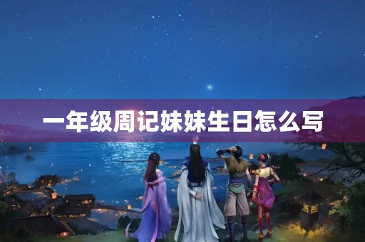 一年级周记妹妹生日怎么写