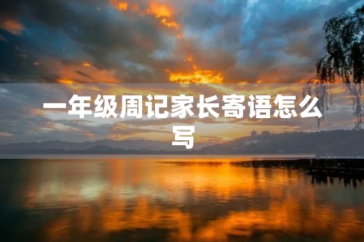 一年级周记家长寄语怎么写 一年级周记家长寄语怎么写