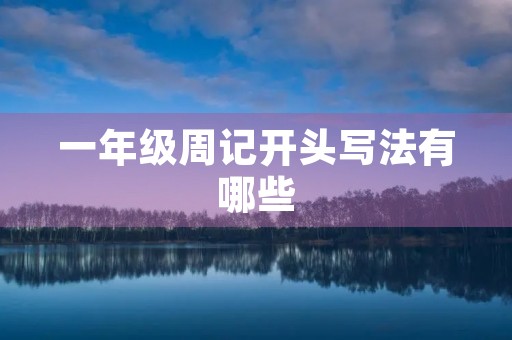 一年级周记开头写法有哪些 一年级周记开头写法有哪些