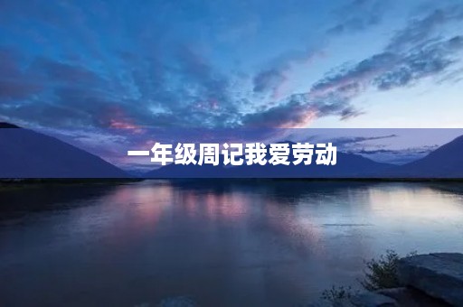 一年级周记我爱劳动 一年级周记我爱劳动