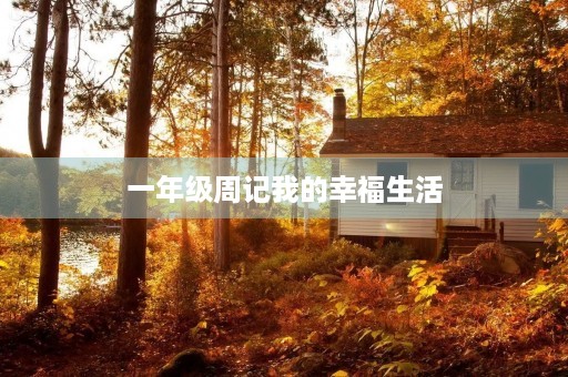 一年级周记我的幸福生活 一年级周记我的幸福生活