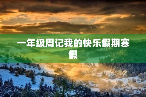 一年级周记我的快乐假期寒假