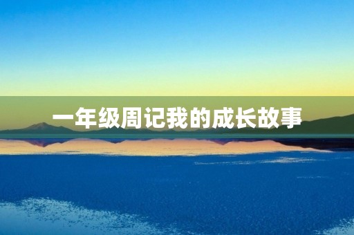 一年级周记我的成长故事 一年级周记我的成长故事