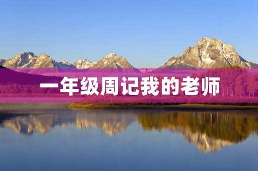 一年级周记我的老师 一年级周记我的老师