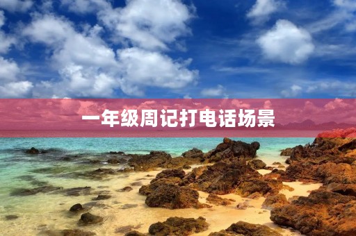一年级周记打电话场景 一年级周记打电话场景