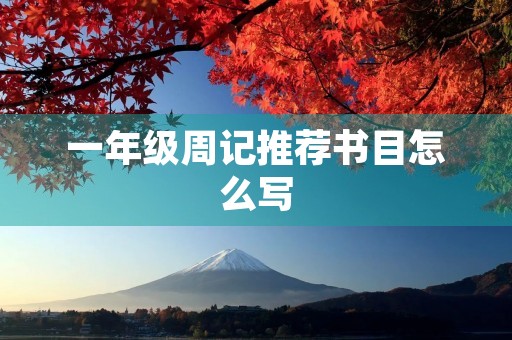 一年级周记推荐书目怎么写 一年级周记推荐书目怎么写