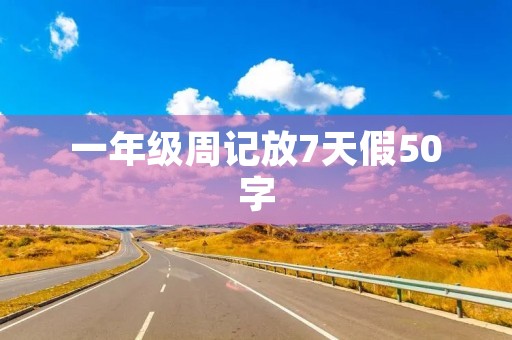一年级周记放7天假50字 一年级周记放7天假50字