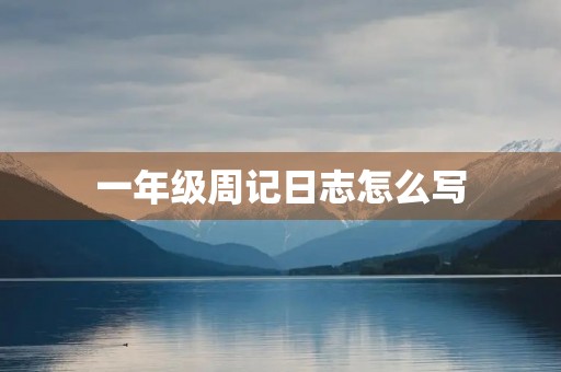 一年级周记日志怎么写 一年级周记日志怎么写
