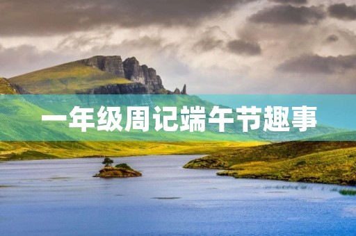 一年级周记端午节趣事