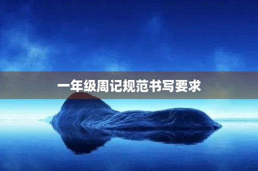 一年级周记规范书写要求 一年级周记规范书写要求