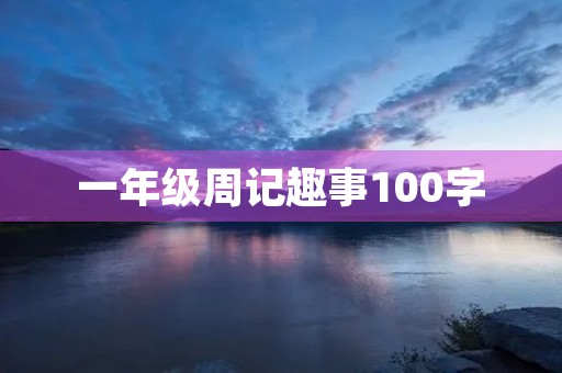 一年级周记趣事100字 一年级周记趣事100字