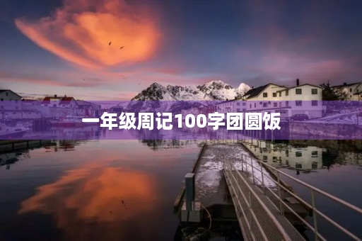 一年级周记100字团圆饭
