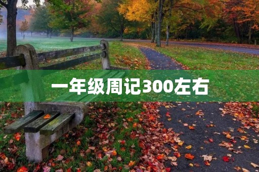 一年级周记300左右 一年级周记300左右
