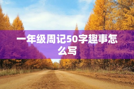 一年级周记50字趣事怎么写 一年级周记50字趣事怎么写