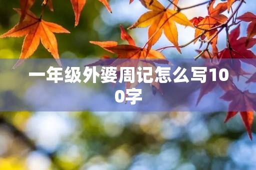 一年级外婆周记怎么写100字 一年级外婆周记怎么写100字