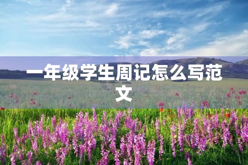 一年级学生周记怎么写范文 一年级学生周记怎么写范文