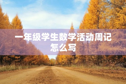 一年级学生数学活动周记怎么写 一年级学生数学活动周记怎么写
