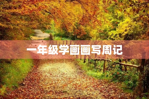 一年级学画画写周记 一年级学画画写周记