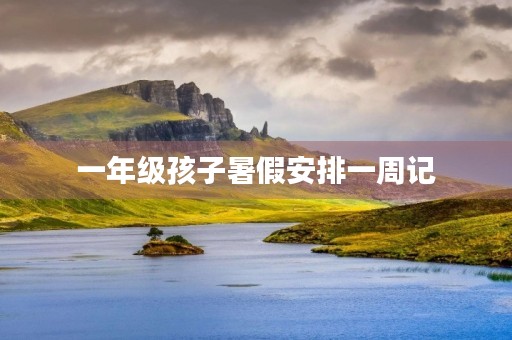 一年级孩子暑假安排一周记