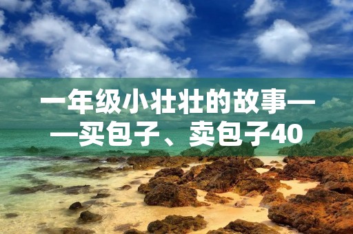 一年级小壮壮的故事——买包子、卖包子400字