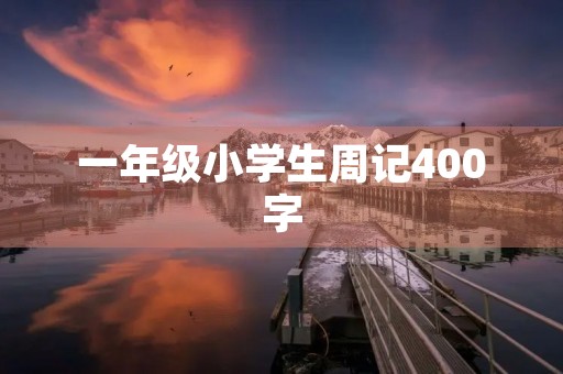 一年级小学生周记400字