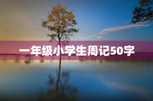 一年级小学生周记50字 一年级小学生周记50字