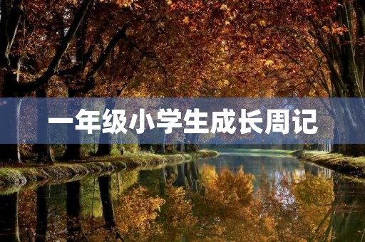 一年级小学生成长周记 一年级小学生成长周记