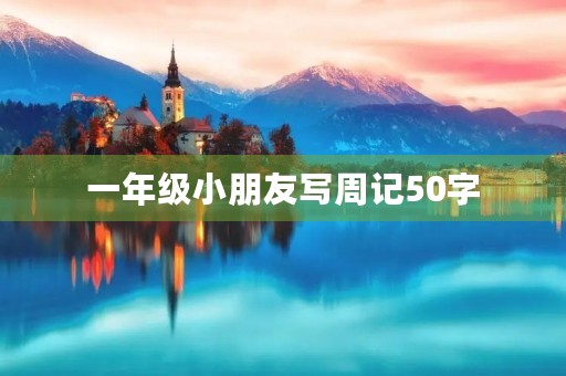 一年级小朋友写周记50字