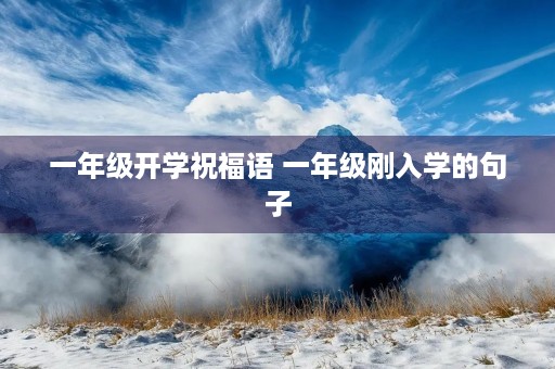 一年级开学祝福语 一年级刚入学的句子