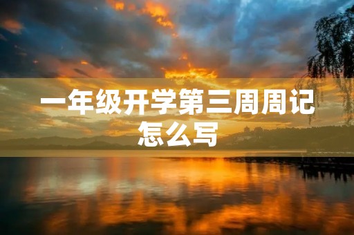 一年级开学第三周周记怎么写