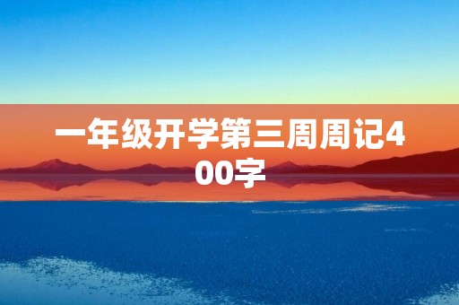 一年级开学第三周周记400字 一年级开学第三周周记400字