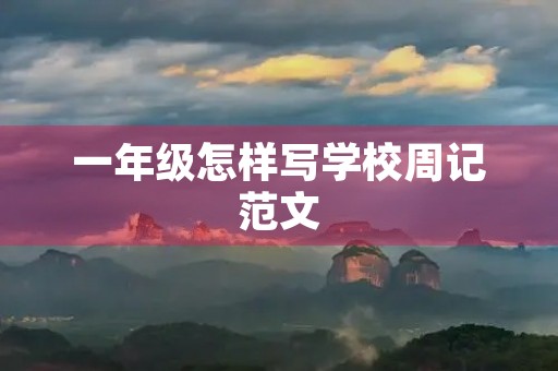 一年级怎样写学校周记范文 一年级怎样写学校周记范文