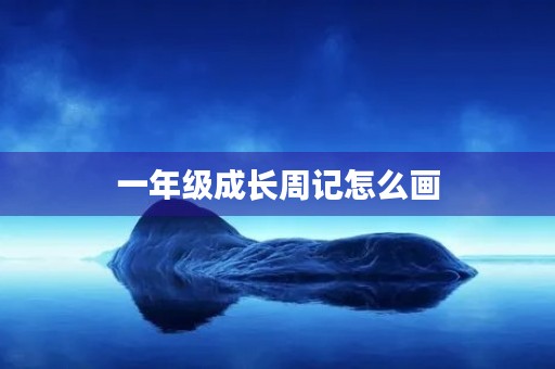 一年级成长周记怎么画 一年级成长周记怎么画