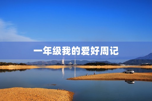 一年级我的爱好周记 一年级我的爱好周记