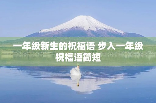 一年级新生的祝福语 步入一年级祝福语简短