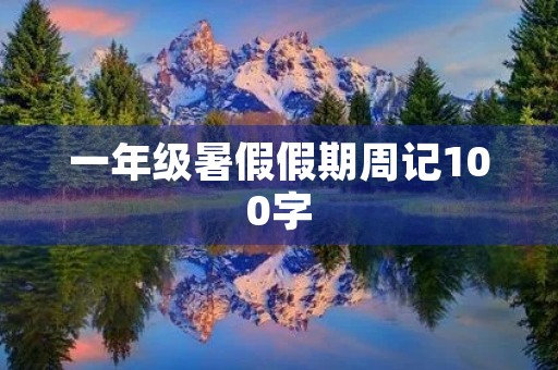 一年级暑假假期周记100字 一年级暑假假期周记100字
