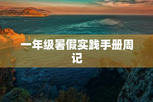 一年级暑假实践手册周记 一年级暑假实践手册周记