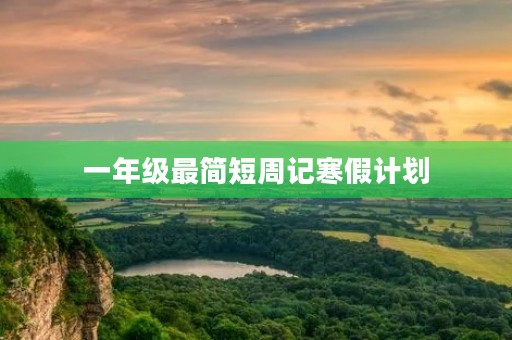 一年级最简短周记寒假计划 一年级最简短周记寒假计划