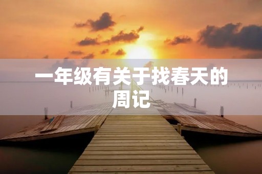一年级有关于找春天的周记 一年级有关于找春天的周记