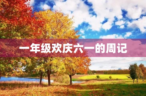 一年级欢庆六一的周记 一年级欢庆六一的周记