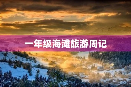 一年级海滩旅游周记 一年级海滩旅游周记