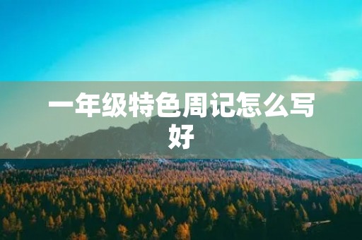 一年级特色周记怎么写好