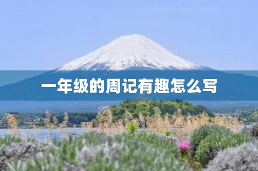 一年级的周记有趣怎么写 一年级的周记有趣怎么写