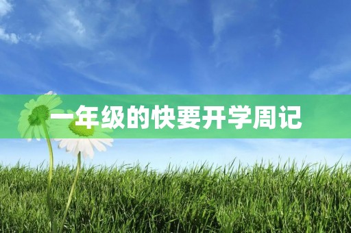 一年级的快要开学周记 一年级的快要开学周记
