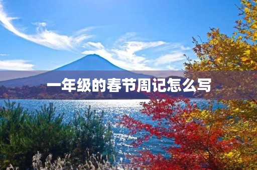 一年级的春节周记怎么写 一年级的春节周记怎么写